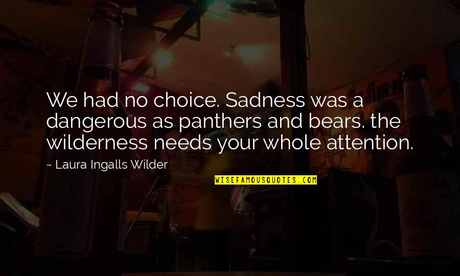 If I Had The Choice Quotes By Laura Ingalls Wilder: We had no choice. Sadness was a dangerous