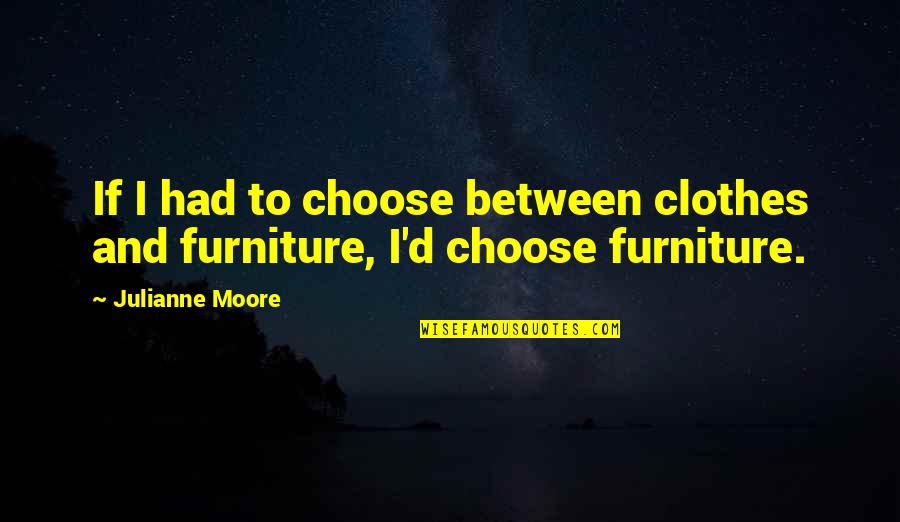 If I Had To Choose Quotes By Julianne Moore: If I had to choose between clothes and