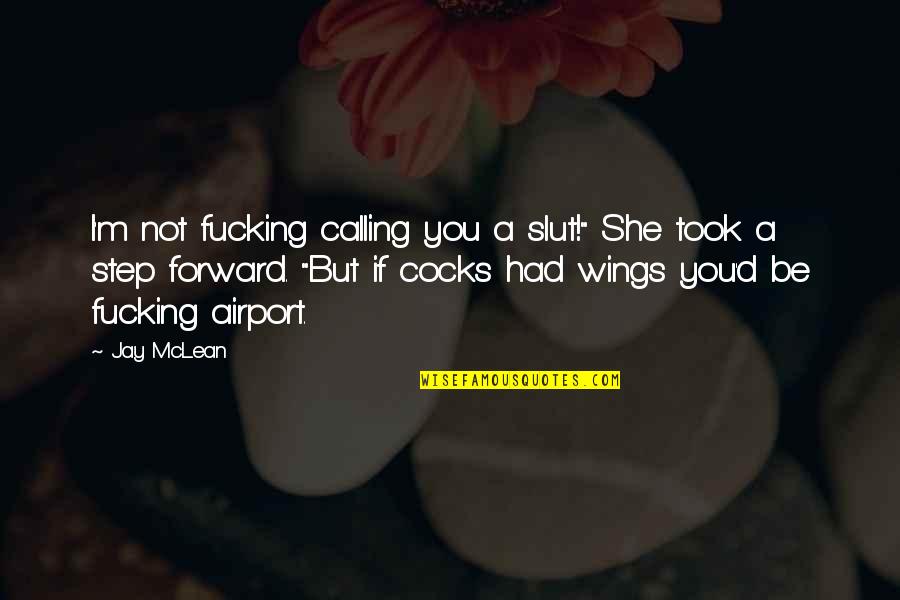 If I Had Wings Quotes By Jay McLean: I'm not fucking calling you a slut!" She