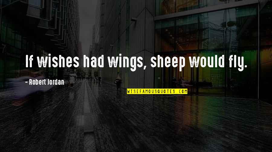 If I Had Wings Quotes By Robert Jordan: If wishes had wings, sheep would fly.