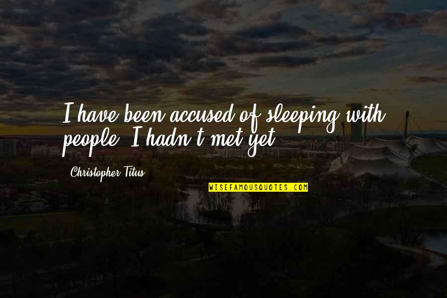 If I Hadn't Met You Quotes By Christopher Titus: I have been accused of sleeping with people,