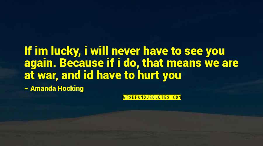 If I Have Hurt You Quotes By Amanda Hocking: If im lucky, i will never have to