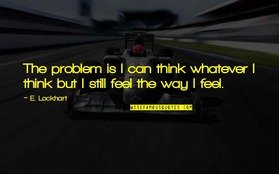 If I Have Offended Anyone Quotes By E. Lockhart: The problem is I can think whatever I