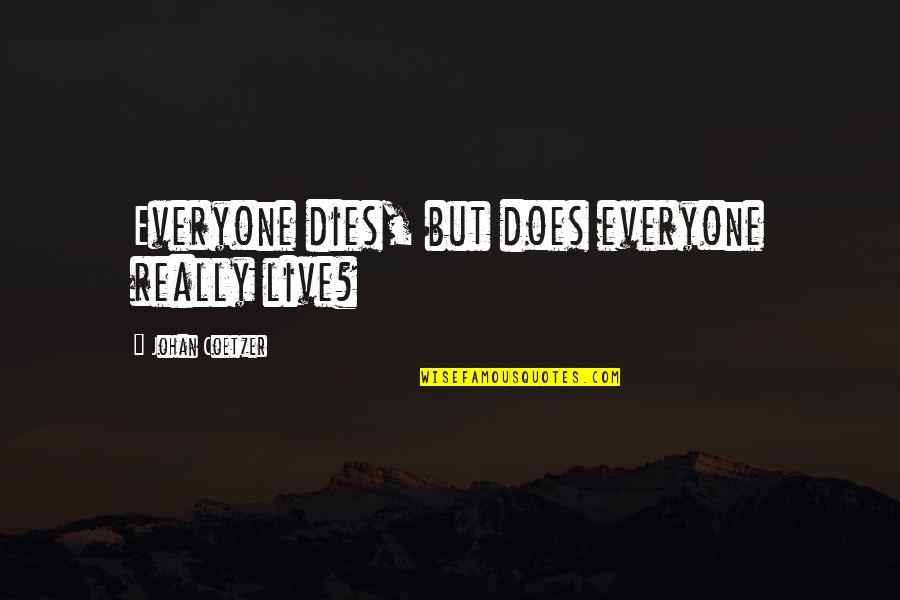 If I Have Seen Further Quote Quotes By Johan Coetzer: Everyone dies, but does everyone really live?