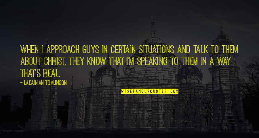 If I Have Seen Further Quote Quotes By LaDainian Tomlinson: When I approach guys in certain situations and