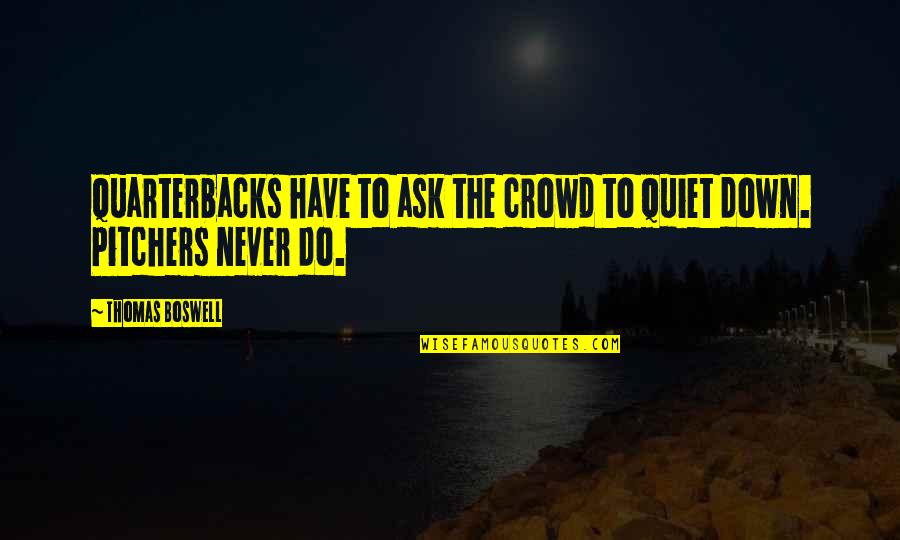 If I Have To Ask You To Do It Quotes By Thomas Boswell: Quarterbacks have to ask the crowd to quiet If I Have To Ask You To Do It Quotes By Thomas Boswell: Quarterbacks have to ask the crowd to quiet