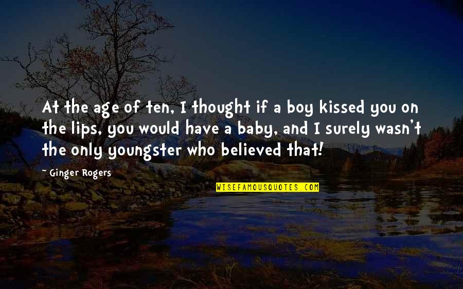 If I Kissed You Quotes By Ginger Rogers: At the age of ten, I thought if