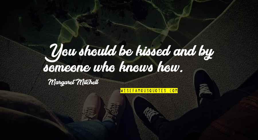 If I Kissed You Quotes By Margaret Mitchell: You should be kissed and by someone who