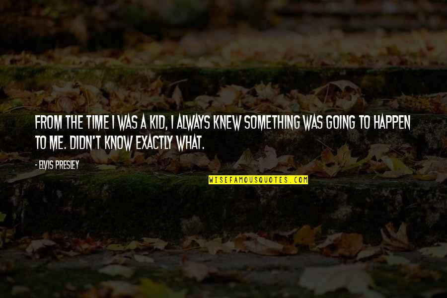 If I Knew Now What I Didn Know Then Quotes By Elvis Presley: From the time I was a kid, I