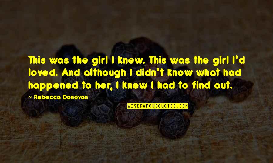 If I Knew Now What I Didn Know Then Quotes By Rebecca Donovan: This was the girl I knew. This was