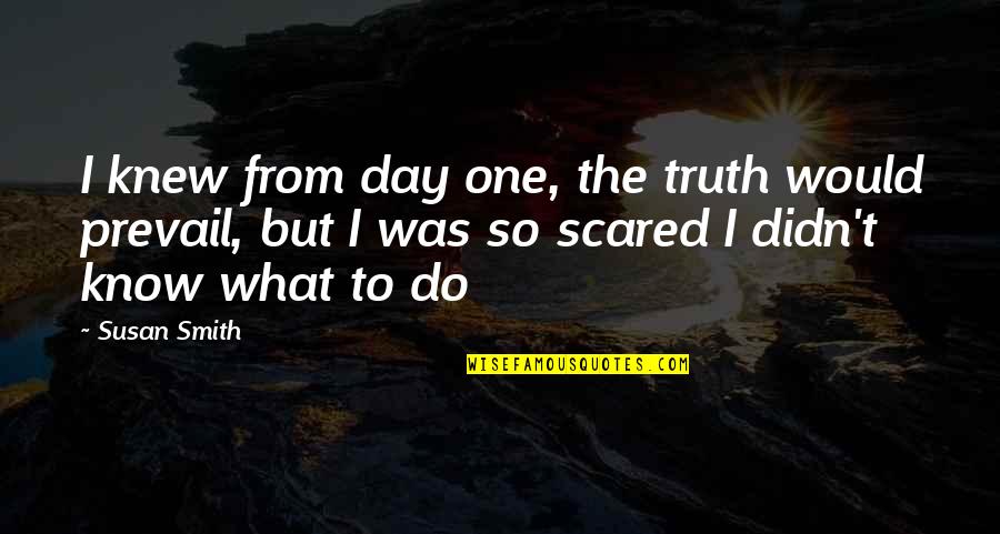 If I Knew Now What I Didn Know Then Quotes By Susan Smith: I knew from day one, the truth would