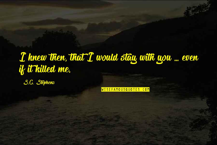 If I Knew Then Quotes By S.C. Stephens: I knew then, that I would stay with