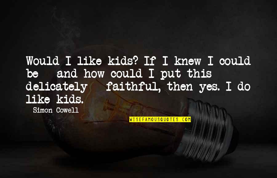 If I Knew Then Quotes By Simon Cowell: Would I like kids? If I knew I