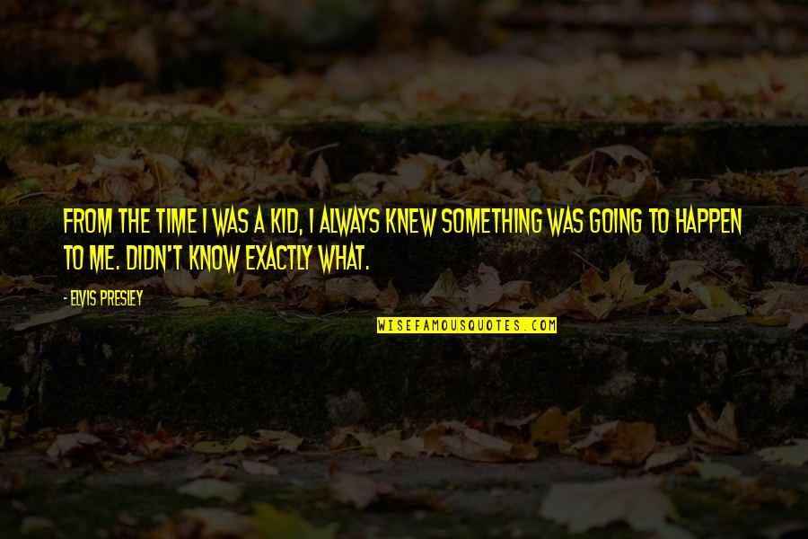 If I Knew What I Know Now Quotes By Elvis Presley: From the time I was a kid, I