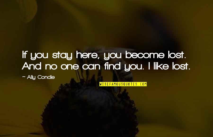 If I Lost You Quotes By Ally Condie: If you stay here, you become lost. And