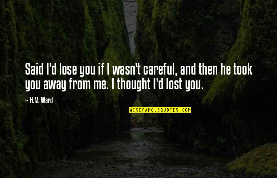 If I Lost You Quotes By H.M. Ward: Said I'd lose you if I wasn't careful,
