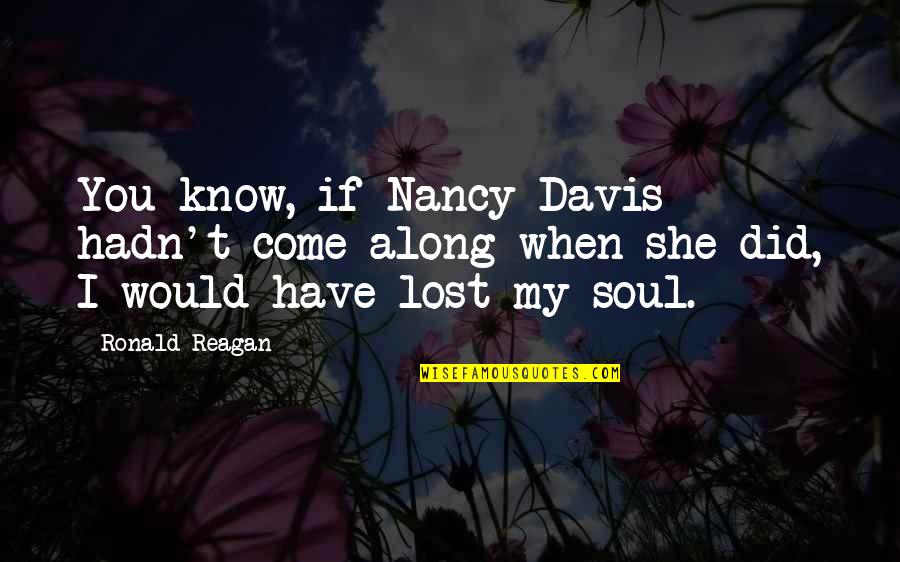 If I Lost You Quotes By Ronald Reagan: You know, if Nancy Davis hadn't come along