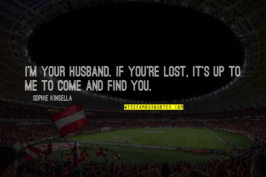 If I Lost You Quotes By Sophie Kinsella: I'm your husband. If you're lost, it's up