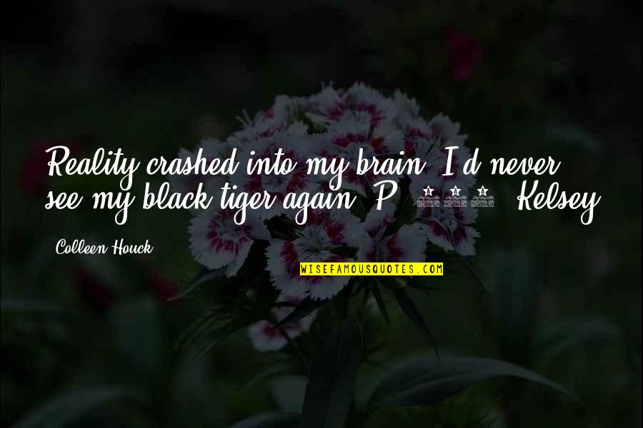 If I Never See You Again Quotes By Colleen Houck: Reality crashed into my brain: I'd never see