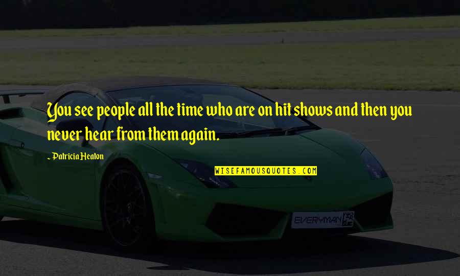 If I Never See You Again Quotes By Patricia Heaton: You see people all the time who are If I Never See You Again Quotes By Patricia Heaton: You see people all the time who are