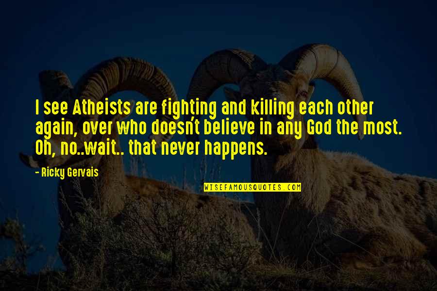 If I Never See You Again Quotes By Ricky Gervais: I see Atheists are fighting and killing each If I Never See You Again Quotes By Ricky Gervais: I see Atheists are fighting and killing each