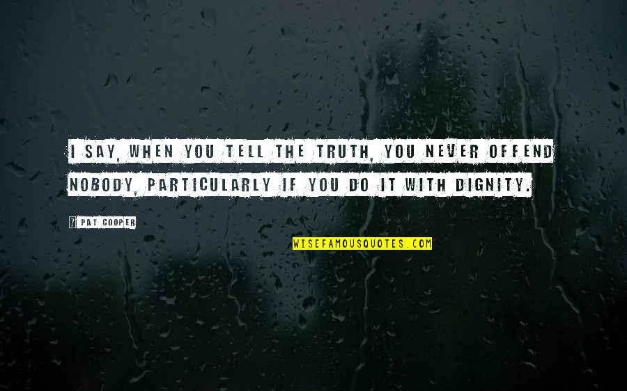 If I Offend You Quotes By Pat Cooper: I say, when you tell the truth, you If I Offend You Quotes By Pat Cooper: I say, when you tell the truth, you