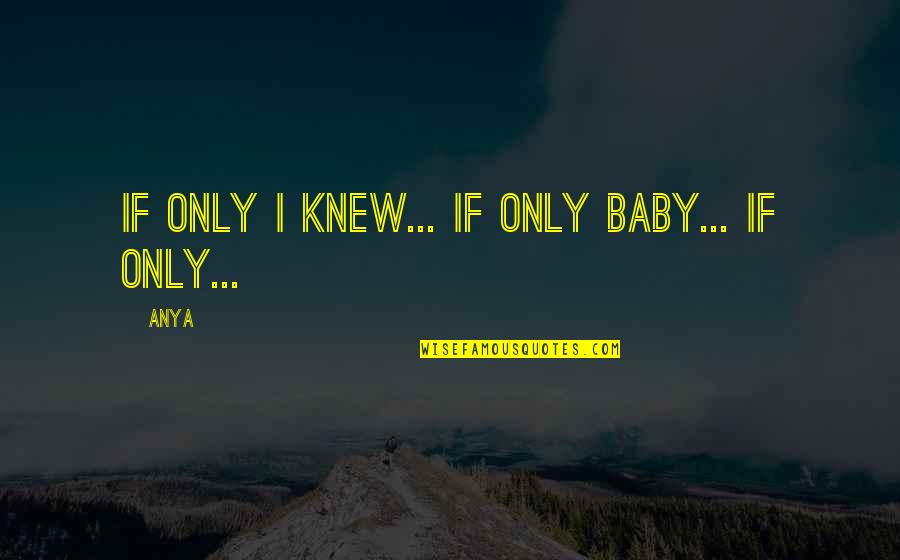 If I Only Knew Quotes By Anya: If only I knew... If only baby... If