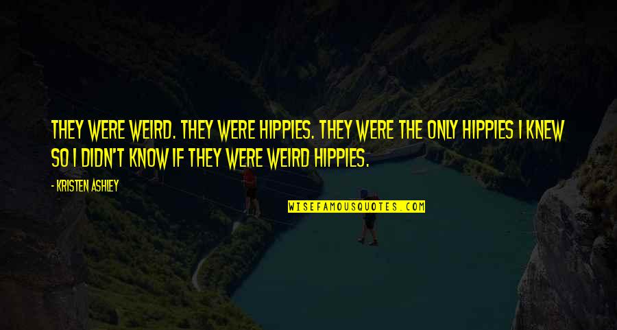 If I Only Knew Quotes By Kristen Ashley: They were weird. They were hippies. They were