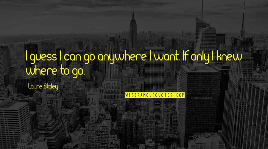 If I Only Knew Quotes By Layne Staley: I guess I can go anywhere I want.