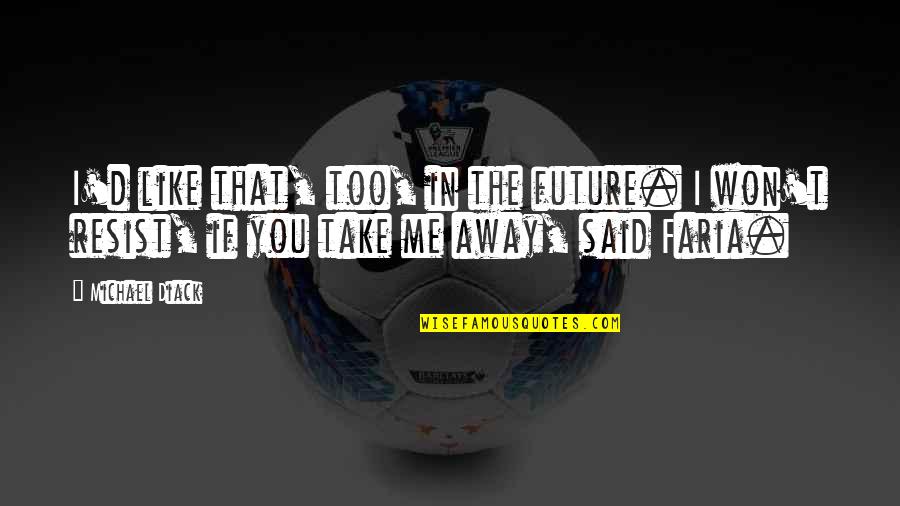 If I Said I Like You Quotes By Michael Diack: I'd like that, too, in the future. I