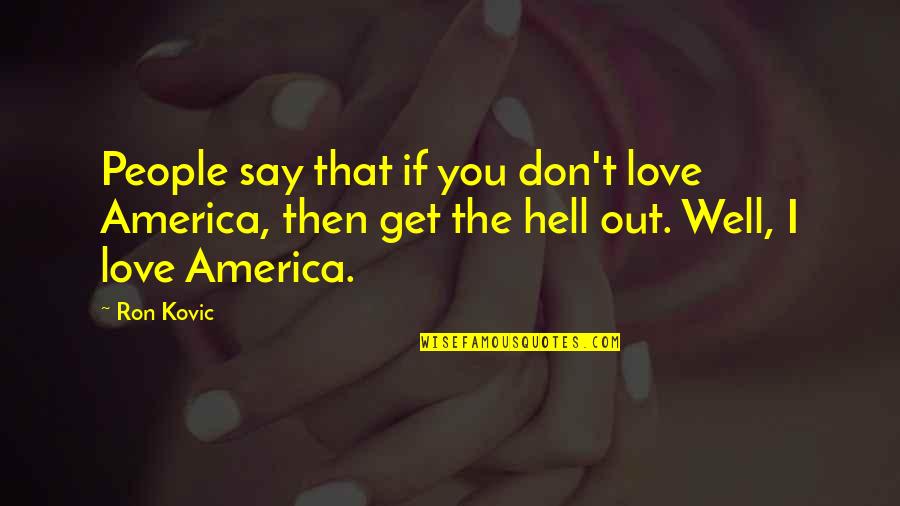 If I Say I Love You Quotes By Ron Kovic: People say that if you don't love America,