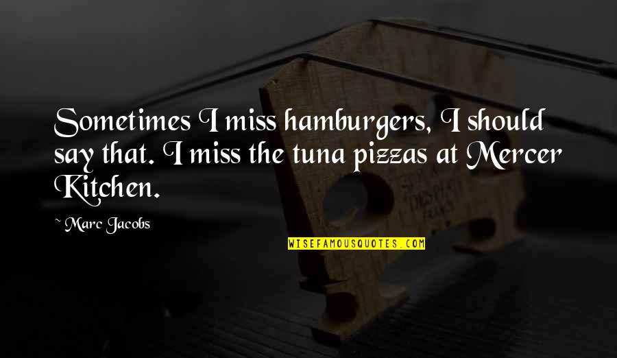 If I Say I Miss You Quotes By Marc Jacobs: Sometimes I miss hamburgers, I should say that.