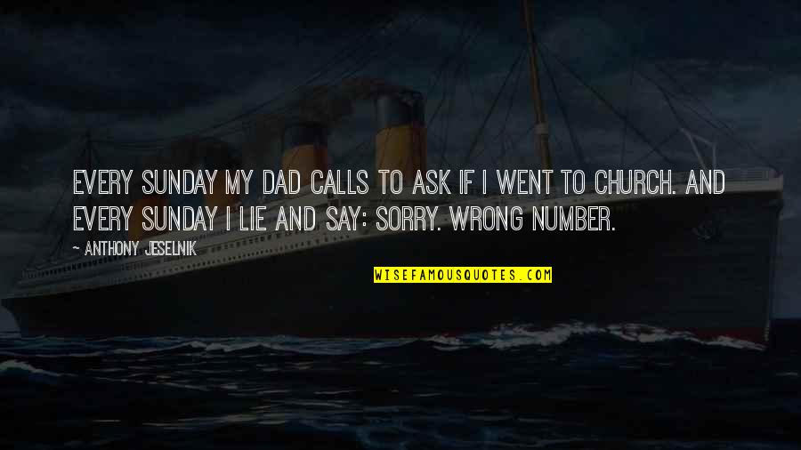 If I Say Sorry Quotes By Anthony Jeselnik: Every Sunday my dad calls to ask if