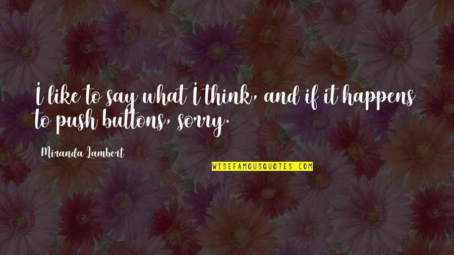 If I Say Sorry Quotes By Miranda Lambert: I like to say what I think, and