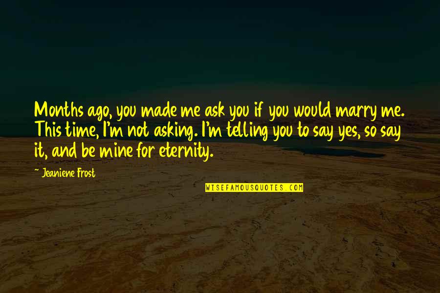 If I Say Yes Quotes By Jeaniene Frost: Months ago, you made me ask you if