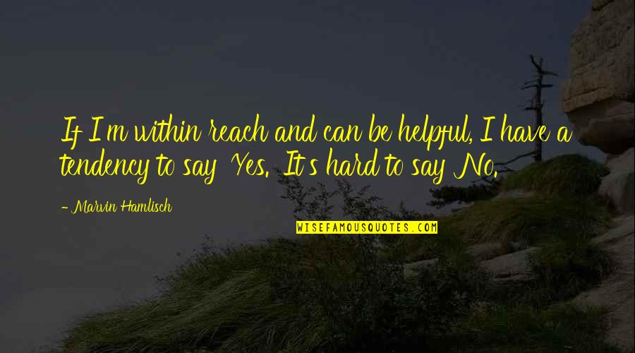 If I Say Yes Quotes By Marvin Hamlisch: If I'm within reach and can be helpful,