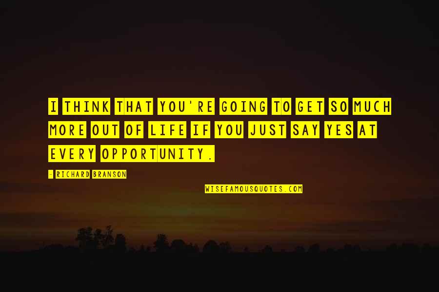 If I Say Yes Quotes By Richard Branson: I think that you're going to get so