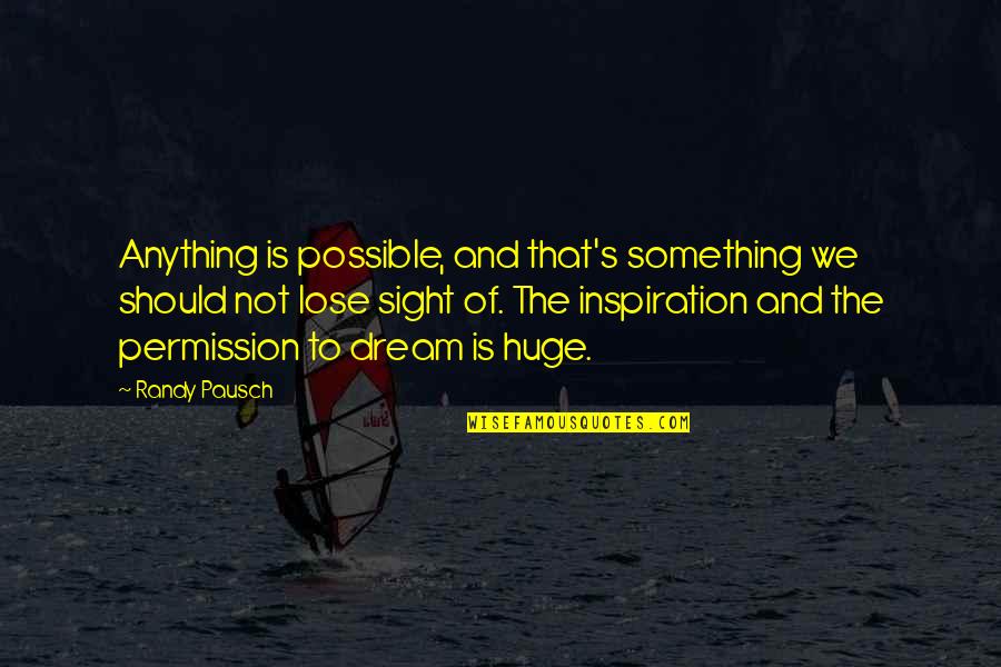 If I Should Lose You Quotes By Randy Pausch: Anything is possible, and that's something we should