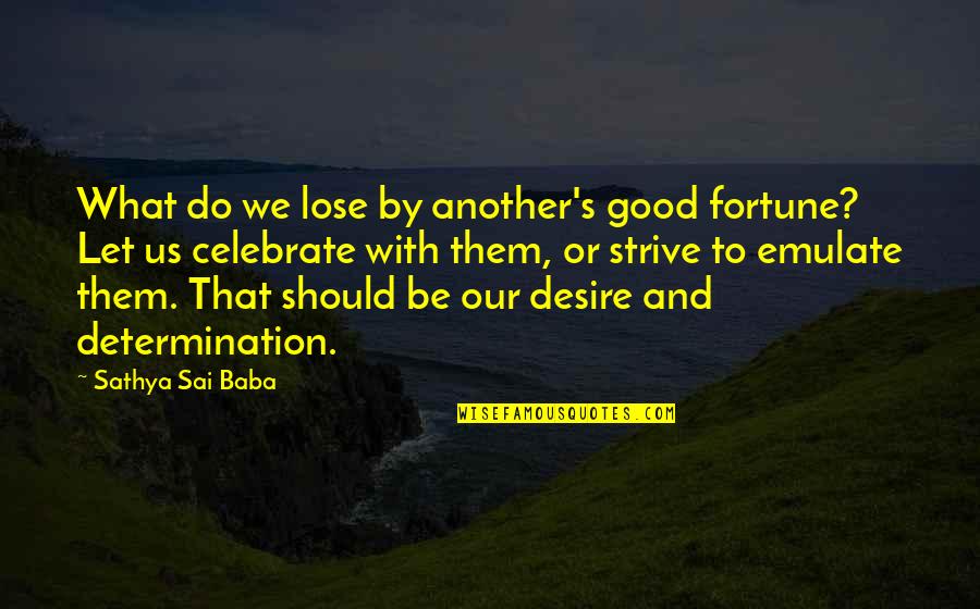If I Should Lose You Quotes By Sathya Sai Baba: What do we lose by another's good fortune?