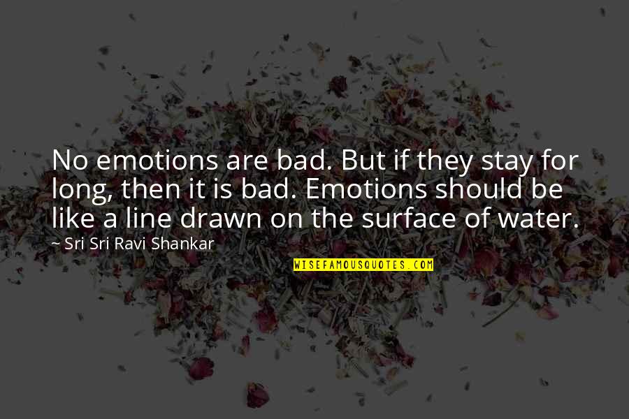If I Stay Long Quotes By Sri Sri Ravi Shankar: No emotions are bad. But if they stay