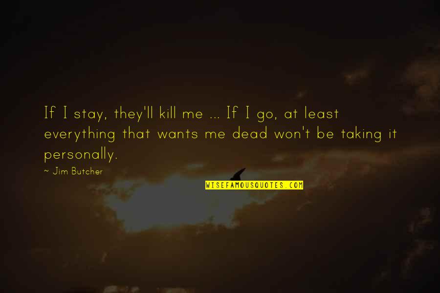 If I Stay Quotes By Jim Butcher: If I stay, they'll kill me ... If