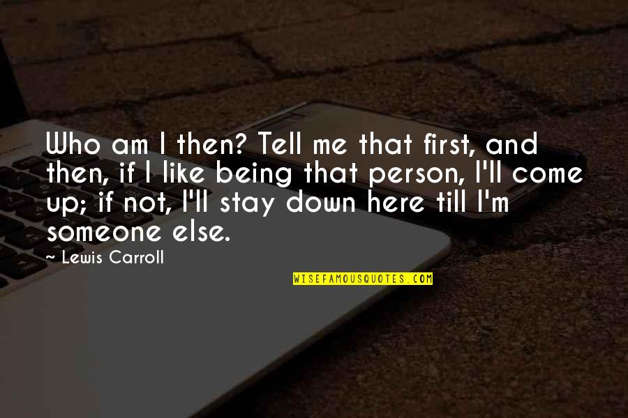 If I Stay Quotes By Lewis Carroll: Who am I then? Tell me that first,