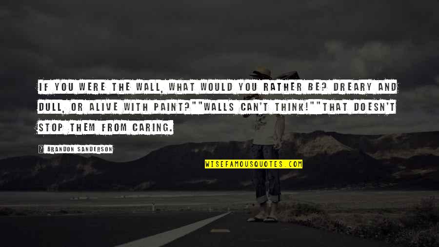 If I Stop Caring Quotes By Brandon Sanderson: If you were the wall, what would you