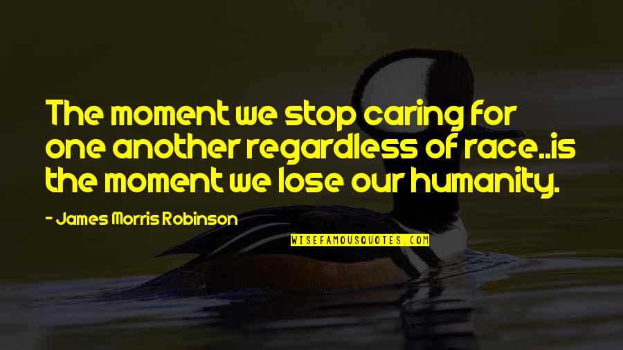 If I Stop Caring Quotes By James Morris Robinson: The moment we stop caring for one another