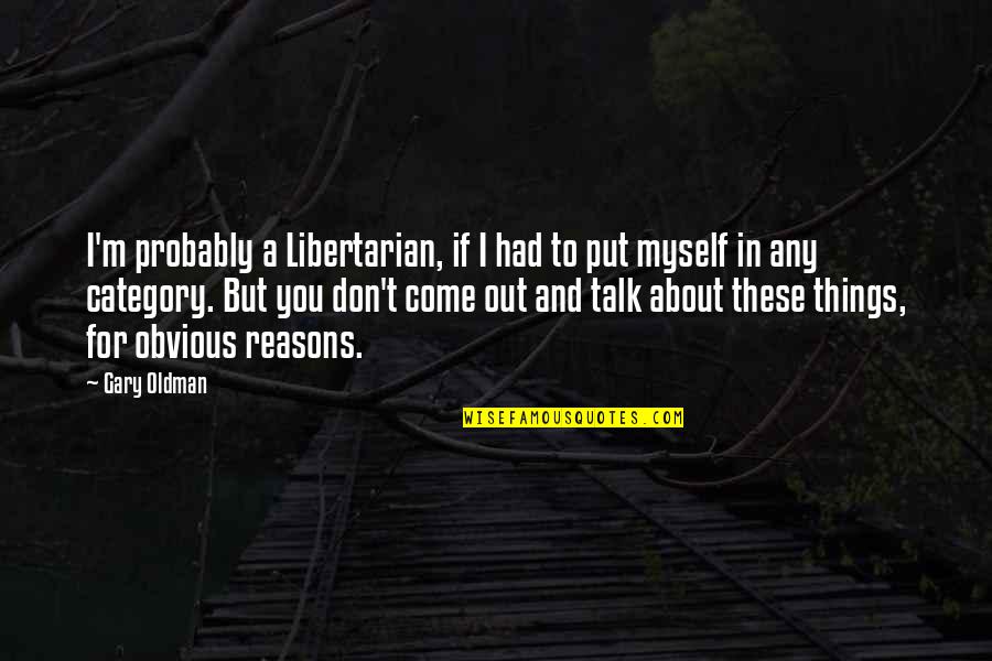 If I Talk To You Quotes By Gary Oldman: I'm probably a Libertarian, if I had to