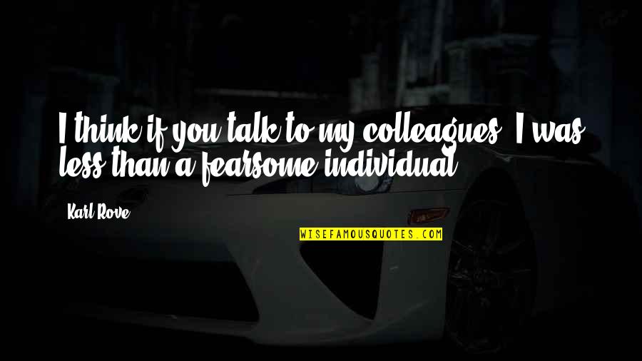 If I Talk To You Quotes By Karl Rove: I think if you talk to my colleagues,