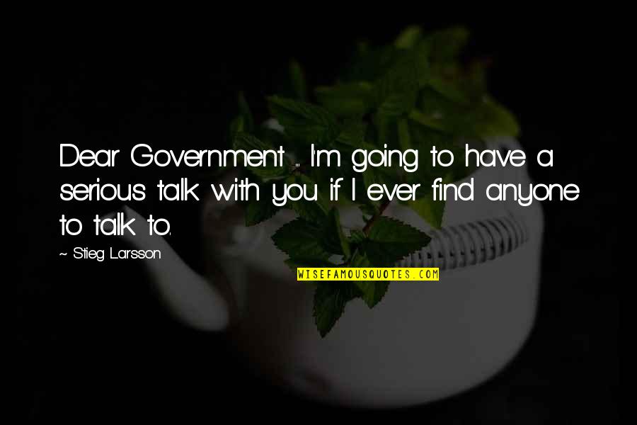 If I Talk To You Quotes By Stieg Larsson: Dear Government ... I'm going to have a