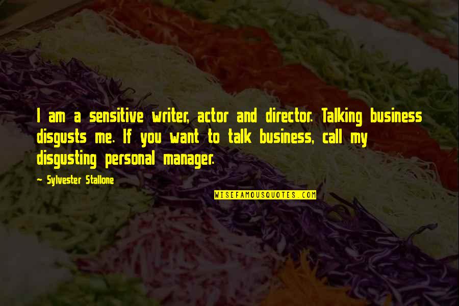 If I Talk To You Quotes By Sylvester Stallone: I am a sensitive writer, actor and director.
