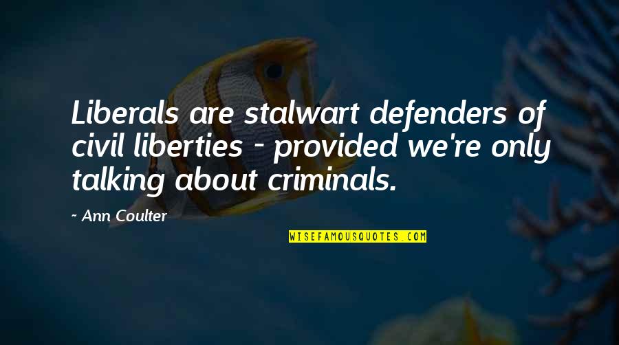 If I Talking To You Quotes By Ann Coulter: Liberals are stalwart defenders of civil liberties -