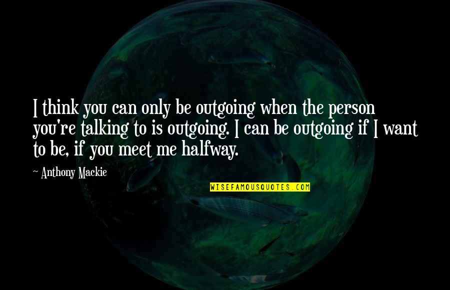 If I Talking To You Quotes By Anthony Mackie: I think you can only be outgoing when